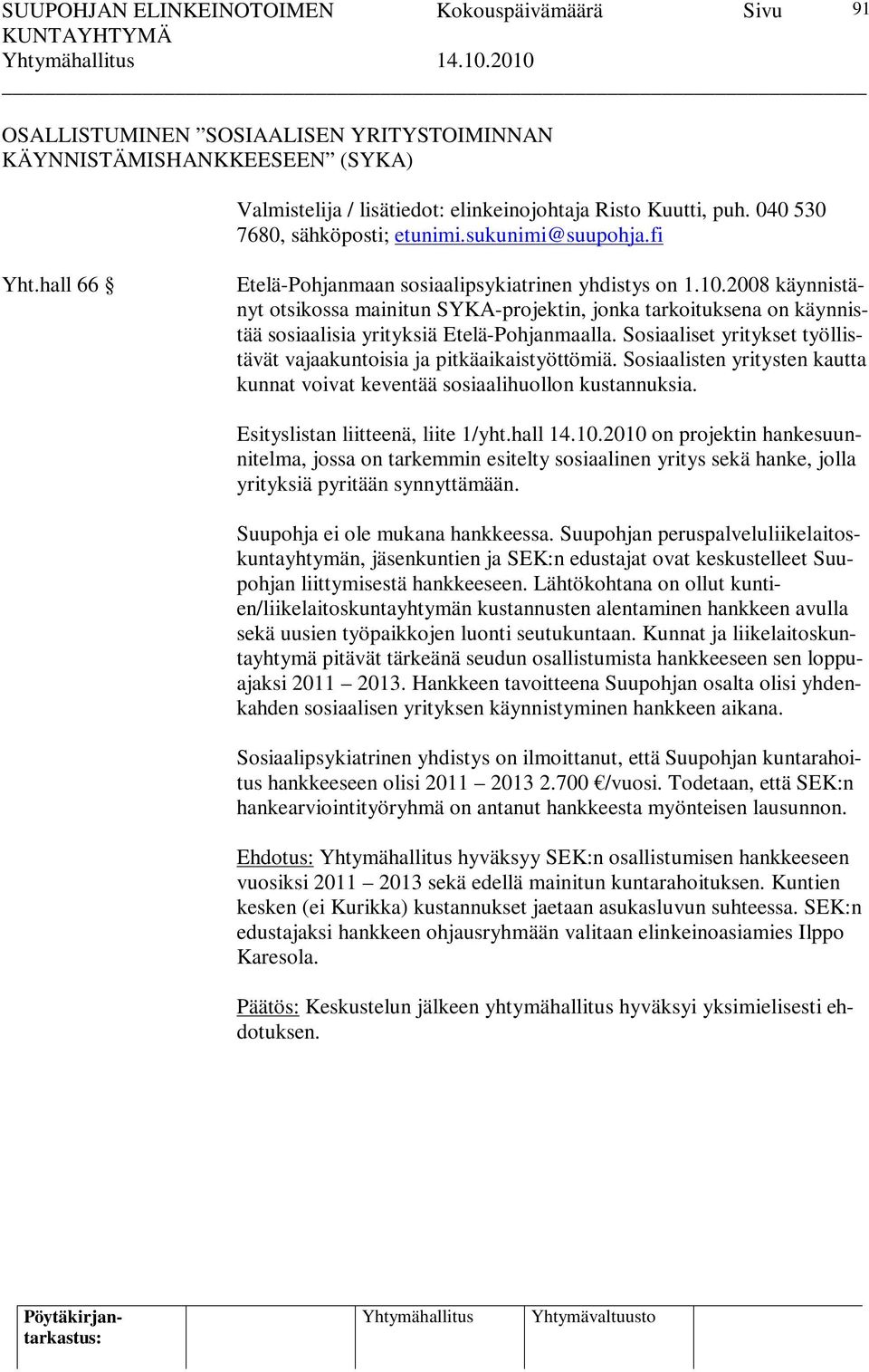 2008 käynnistänyt otsikossa mainitun SYKA-projektin, jonka tarkoituksena on käynnistää sosiaalisia yrityksiä Etelä-Pohjanmaalla.