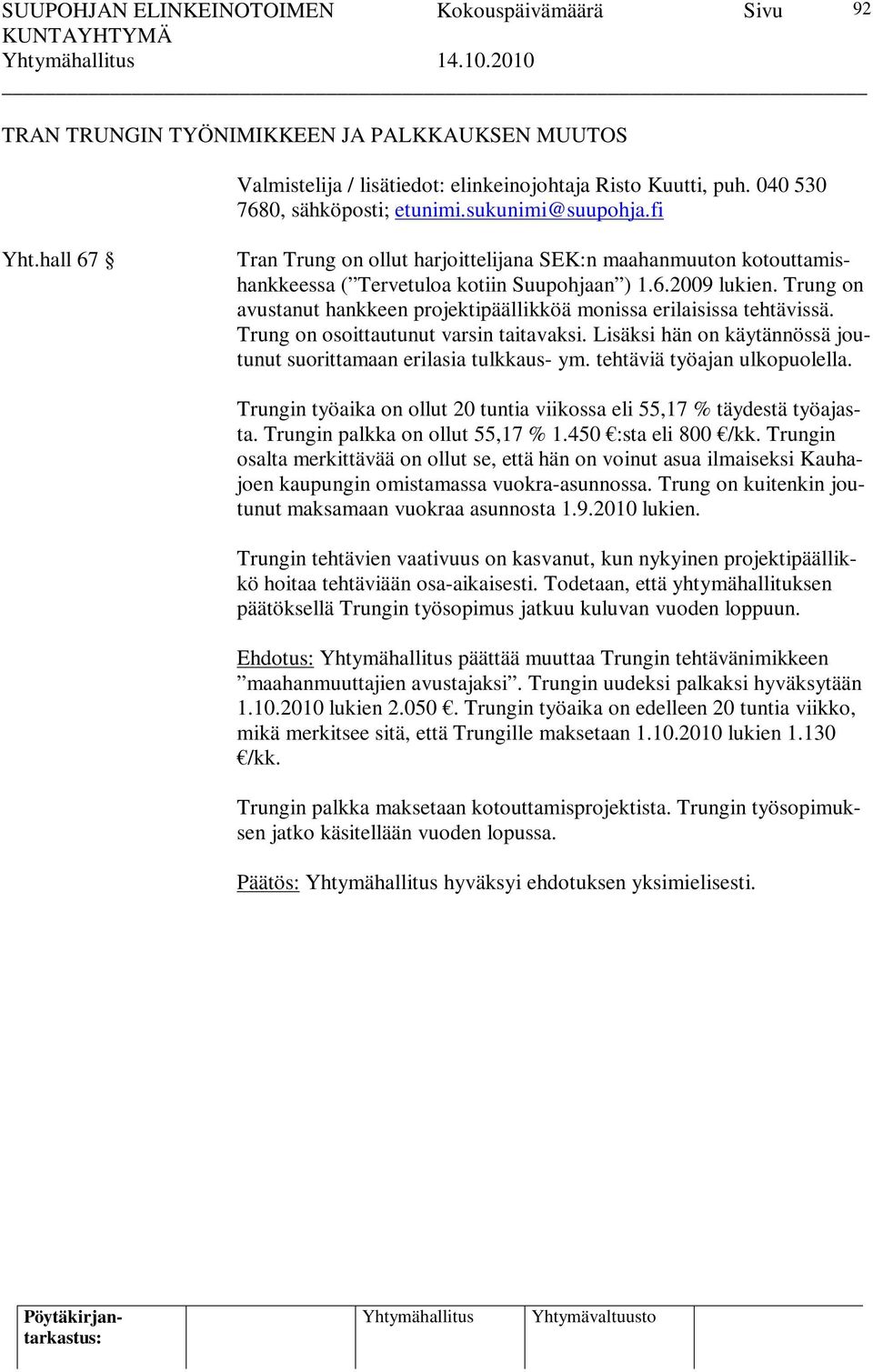 Trung on avustanut hankkeen projektipäällikköä monissa erilaisissa tehtävissä. Trung on osoittautunut varsin taitavaksi. Lisäksi hän on käytännössä joutunut suorittamaan erilasia tulkkaus- ym.