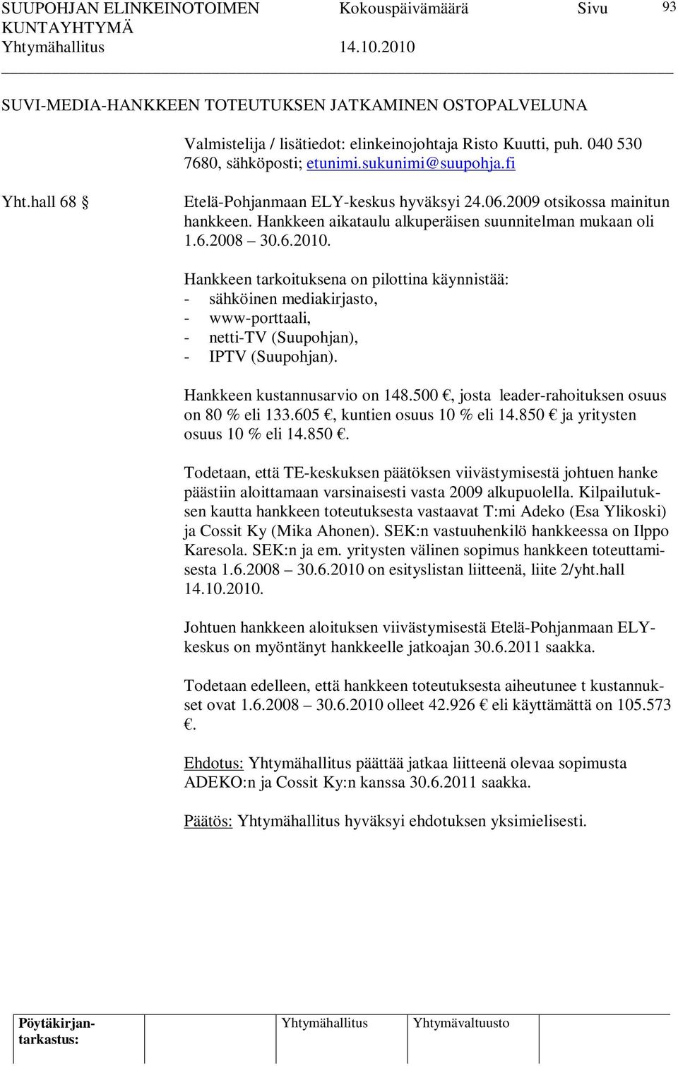 Hankkeen aikataulu alkuperäisen suunnitelman mukaan oli 1.6.2008 30.6.2010.