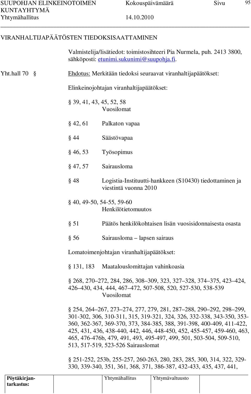 hall 70 Ehdotus: Merkitään tiedoksi seuraavat viranhaltijapäätökset: Elinkeinojohtajan viranhaltijapäätökset: 39, 41, 43, 45, 52, 58 Vuosilomat 42, 61 Palkaton vapaa 44 Säästövapaa 46, 53 Työsopimus