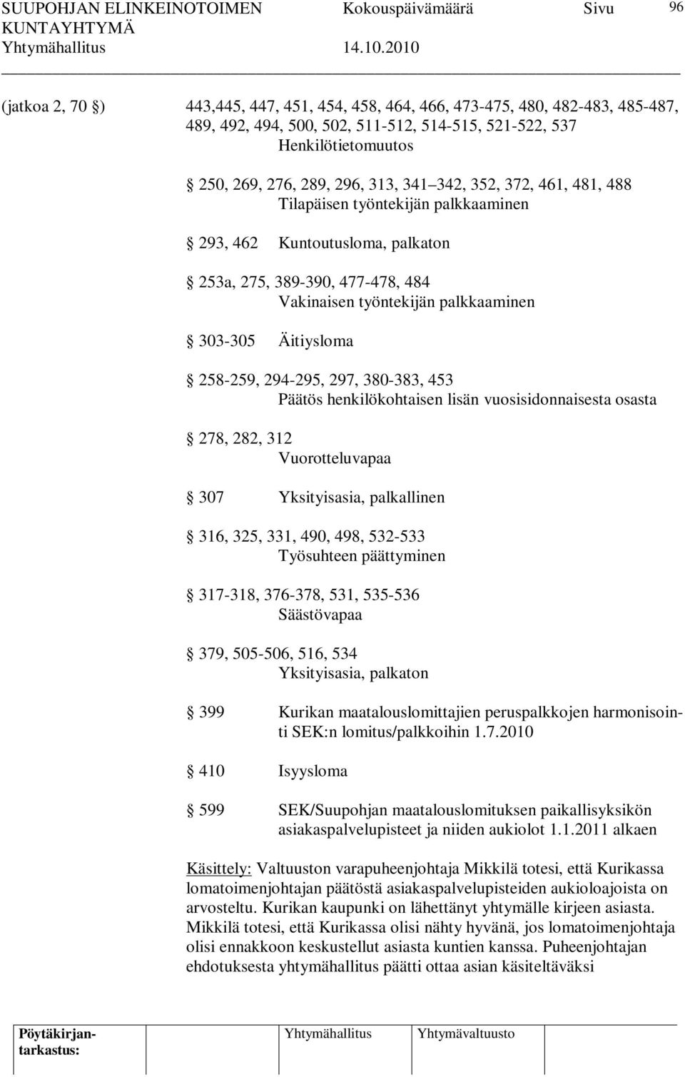 työntekijän palkkaaminen 303-305 Äitiysloma 258-259, 294-295, 297, 380-383, 453 Päätös henkilökohtaisen lisän vuosisidonnaisesta osasta 278, 282, 312 Vuorotteluvapaa 307 Yksityisasia, palkallinen