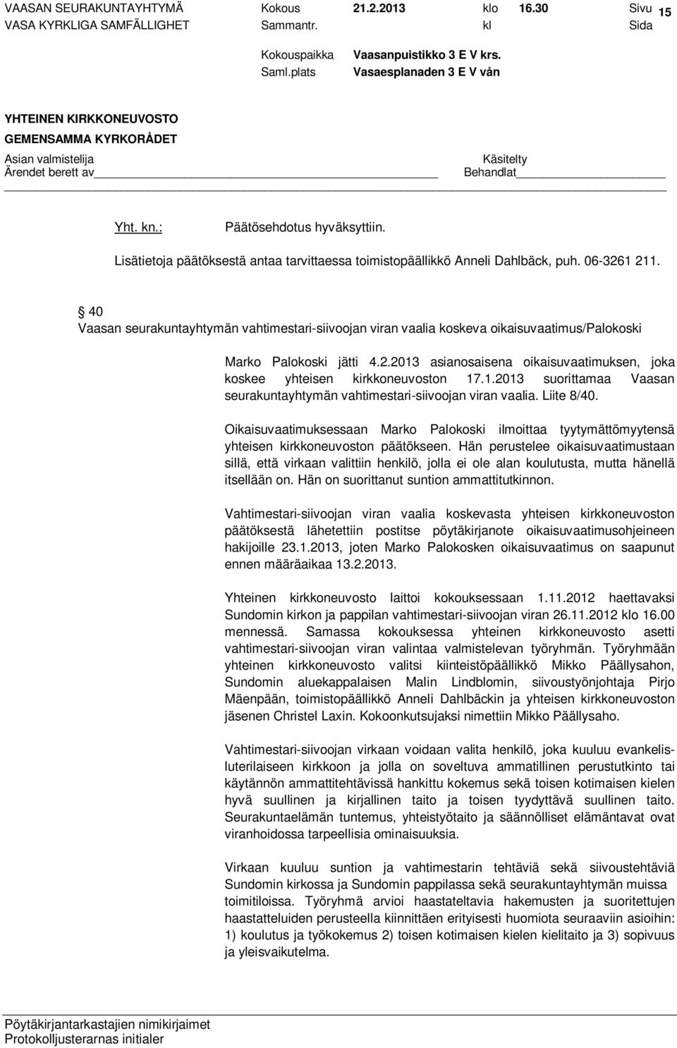 2013 asianosaisena oikaisuvaatimuksen, joka koskee yhteisen kirkkoneuvoston 17.1.2013 suorittamaa Vaasan seurakuntayhtymän vahtimestari-siivoojan viran vaalia. Liite 8/40.