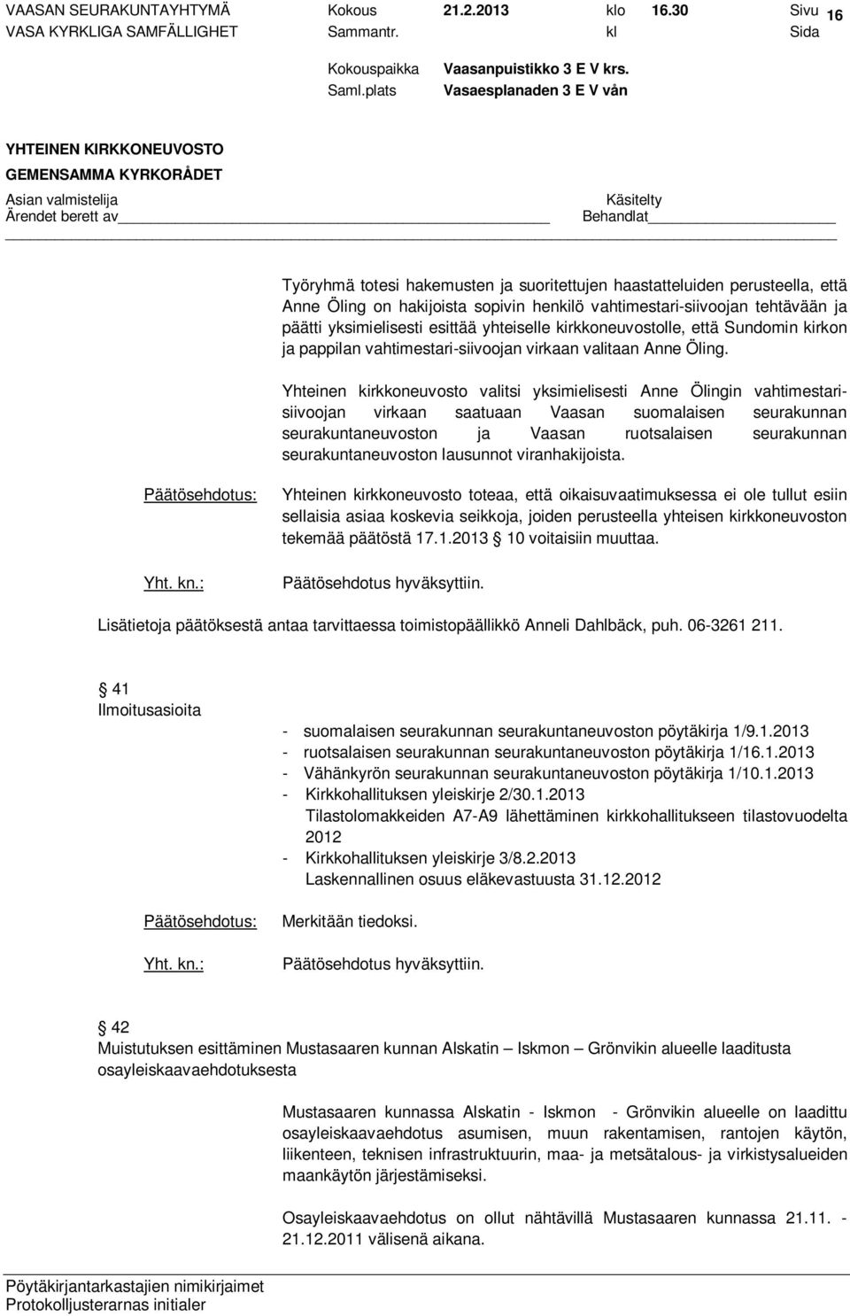 yhteiselle kirkkoneuvostolle, että Sundomin kirkon ja pappilan vahtimestari-siivoojan virkaan valitaan Anne Öling.