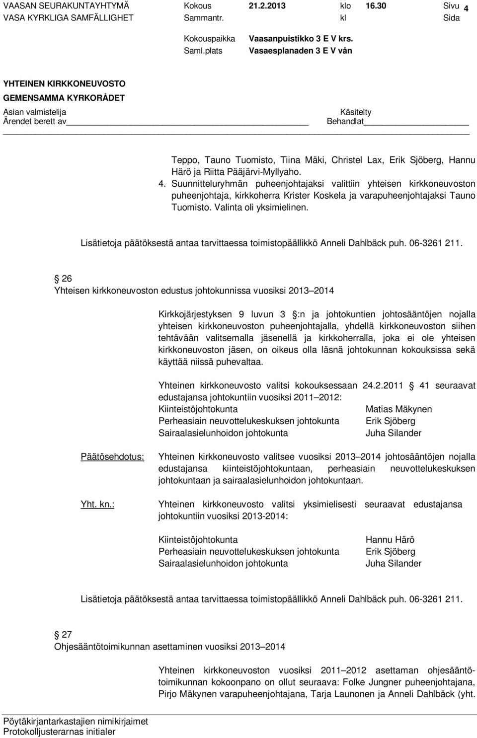 Suunnitteluryhmän puheenjohtajaksi valittiin yhteisen kirkkoneuvoston puheenjohtaja, kirkkoherra Krister Koskela ja varapuheenjohtajaksi Tauno Tuomisto. Valinta oli yksimielinen.