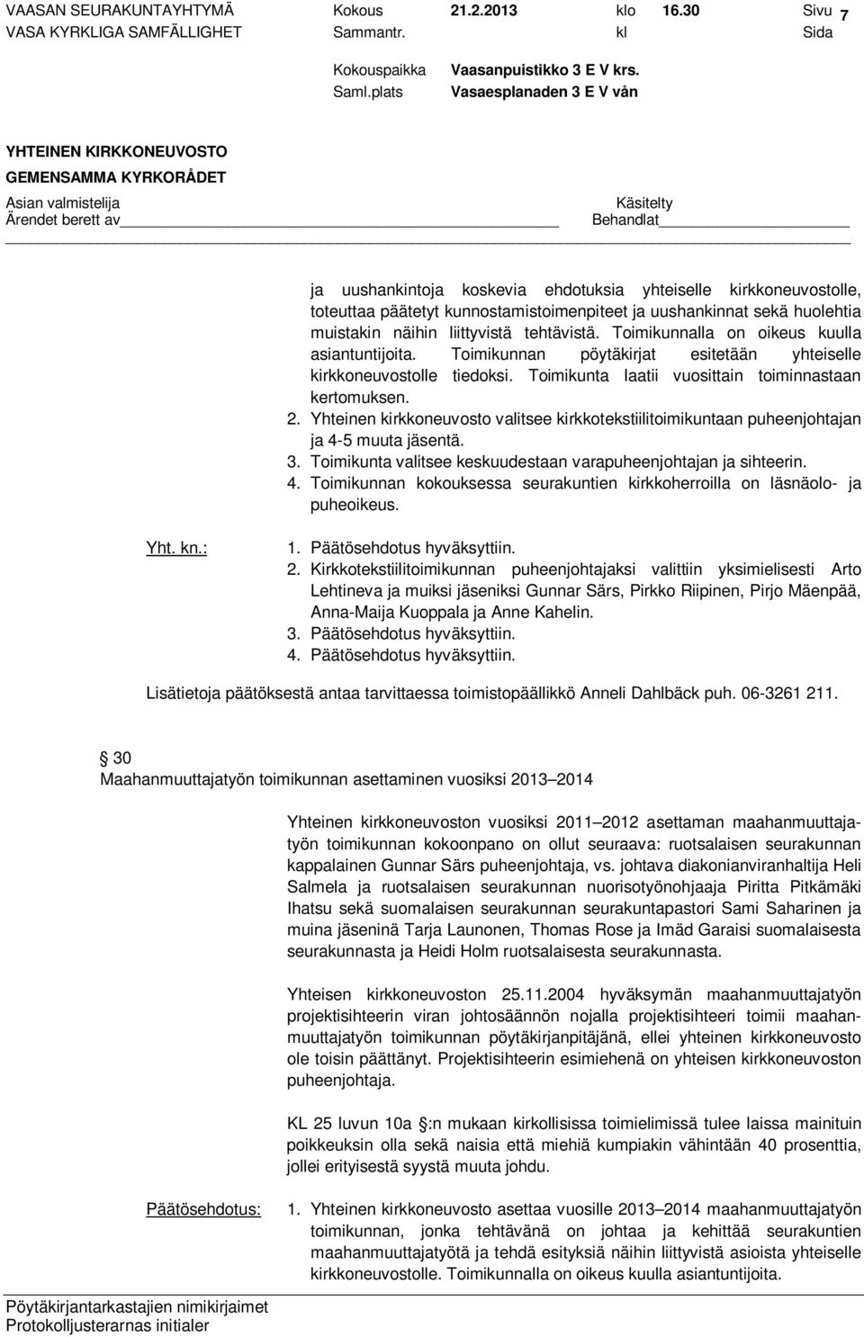 Toimikunnalla on oikeus kuulla asiantuntijoita. Toimikunnan pöytäkirjat esitetään yhteiselle kirkkoneuvostolle tiedoksi. Toimikunta laatii vuosittain toiminnastaan kertomuksen. 2.