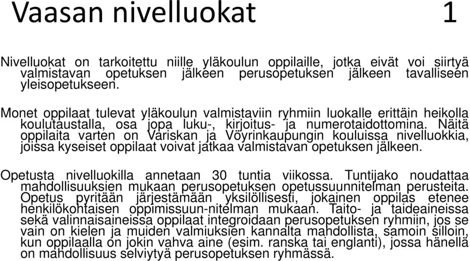 Näitä oppilaita varten on Variskan ja Vöyrinkaupungin kouluissa nivelluokkia, joissa kyseiset oppilaat voivat jatkaa valmistavan opetuksen jälkeen. Opetusta nivelluokilla annetaan 30 tuntia viikossa.