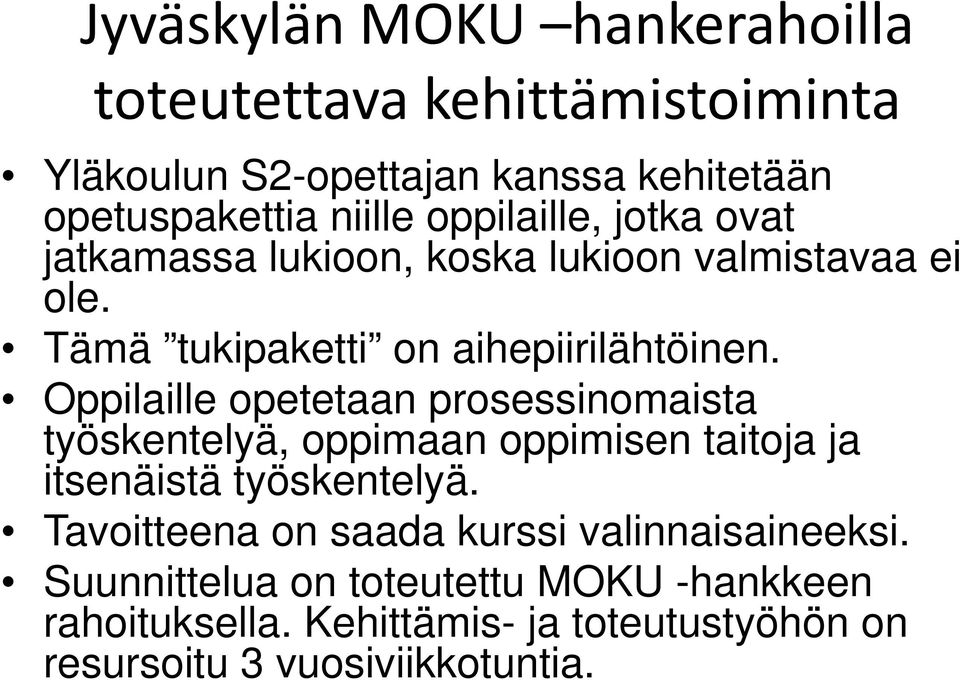 Oppilaille opetetaan prosessinomaista työskentelyä, oppimaan oppimisen taitoja ja itsenäistä työskentelyä.