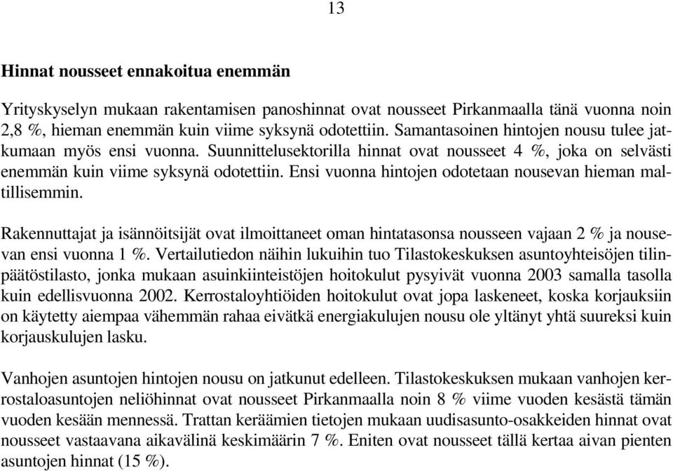 Ensi vuonna hintojen odotetaan nousevan hieman maltillisemmin. Rakennuttajat ja isännöitsijät ovat ilmoittaneet oman hintatasonsa nousseen vajaan 2 % ja nousevan ensi vuonna 1 %.