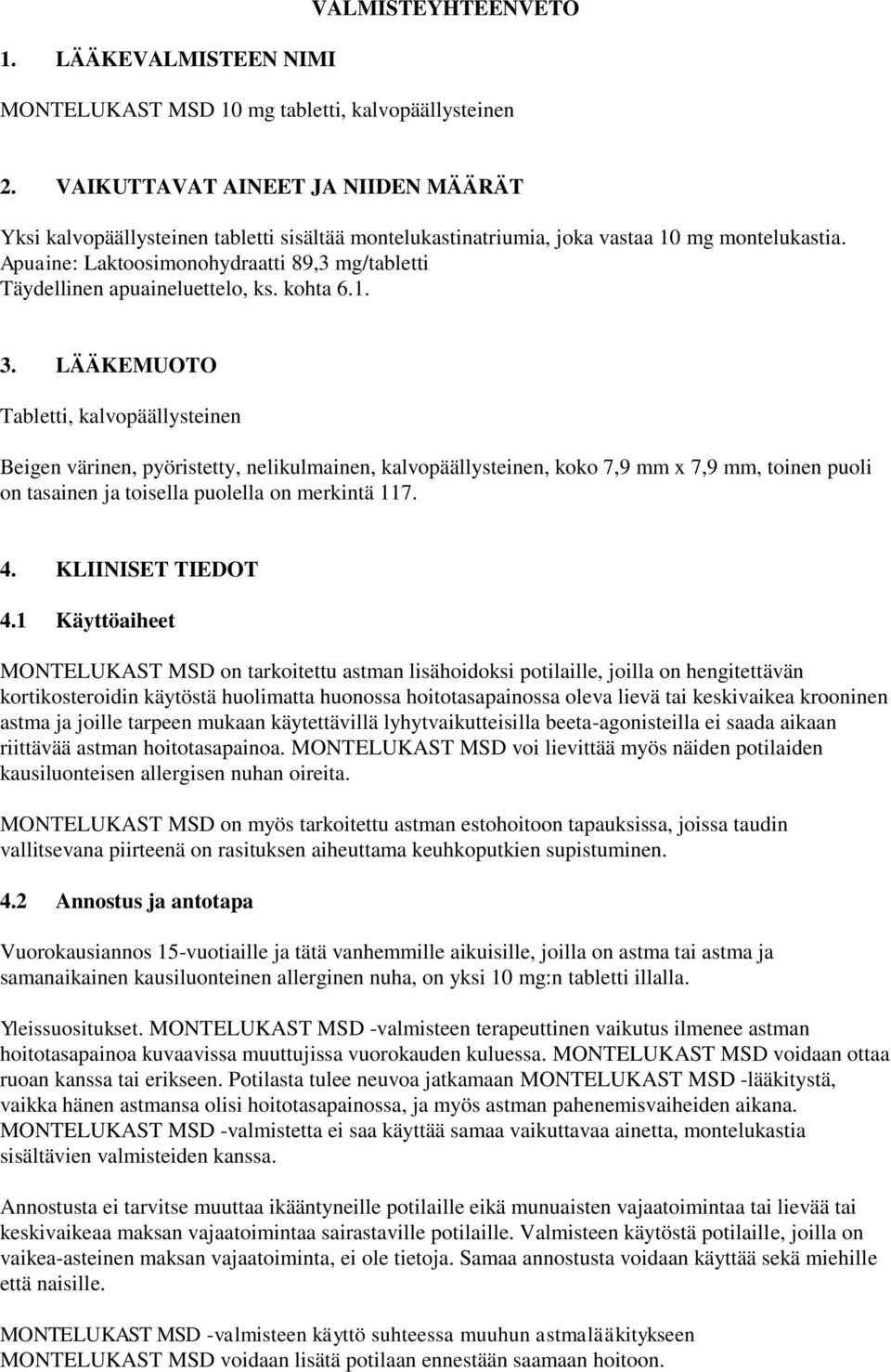 Apuaine: Laktoosimonohydraatti 89,3 mg/tabletti Täydellinen apuaineluettelo, ks. kohta 6.1. 3.