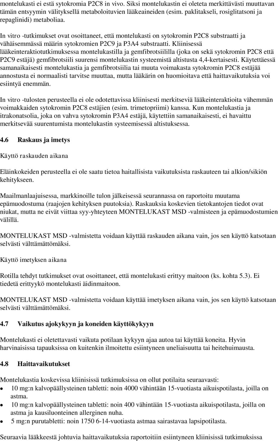 In vitro -tutkimukset ovat osoittaneet, että montelukasti on sytokromin P2C8 substraatti ja vähäisemmässä määrin sytokromien P2C9 ja P3A4 substraatti.