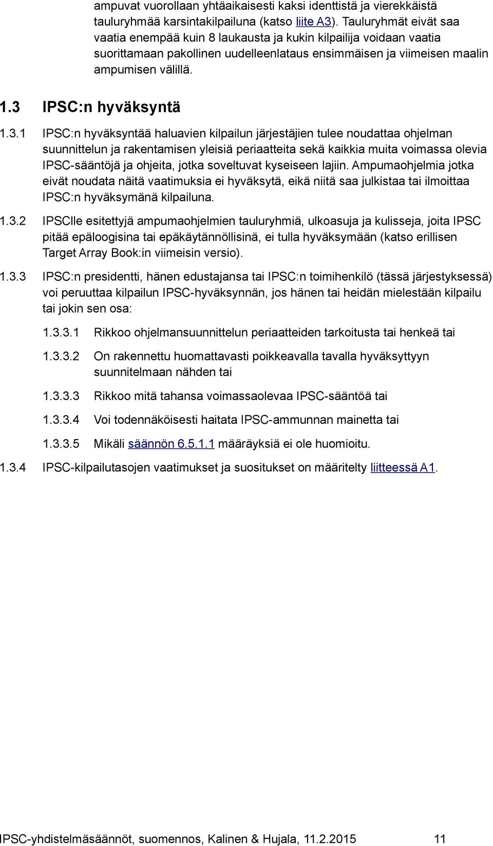 3 IPSC:n hyväksyntä 1.3.1 IPSC:n hyväksyntää haluavien kilpailun järjestäjien tulee noudattaa ohjelman suunnittelun ja rakentamisen yleisiä periaatteita sekä kaikkia muita voimassa olevia