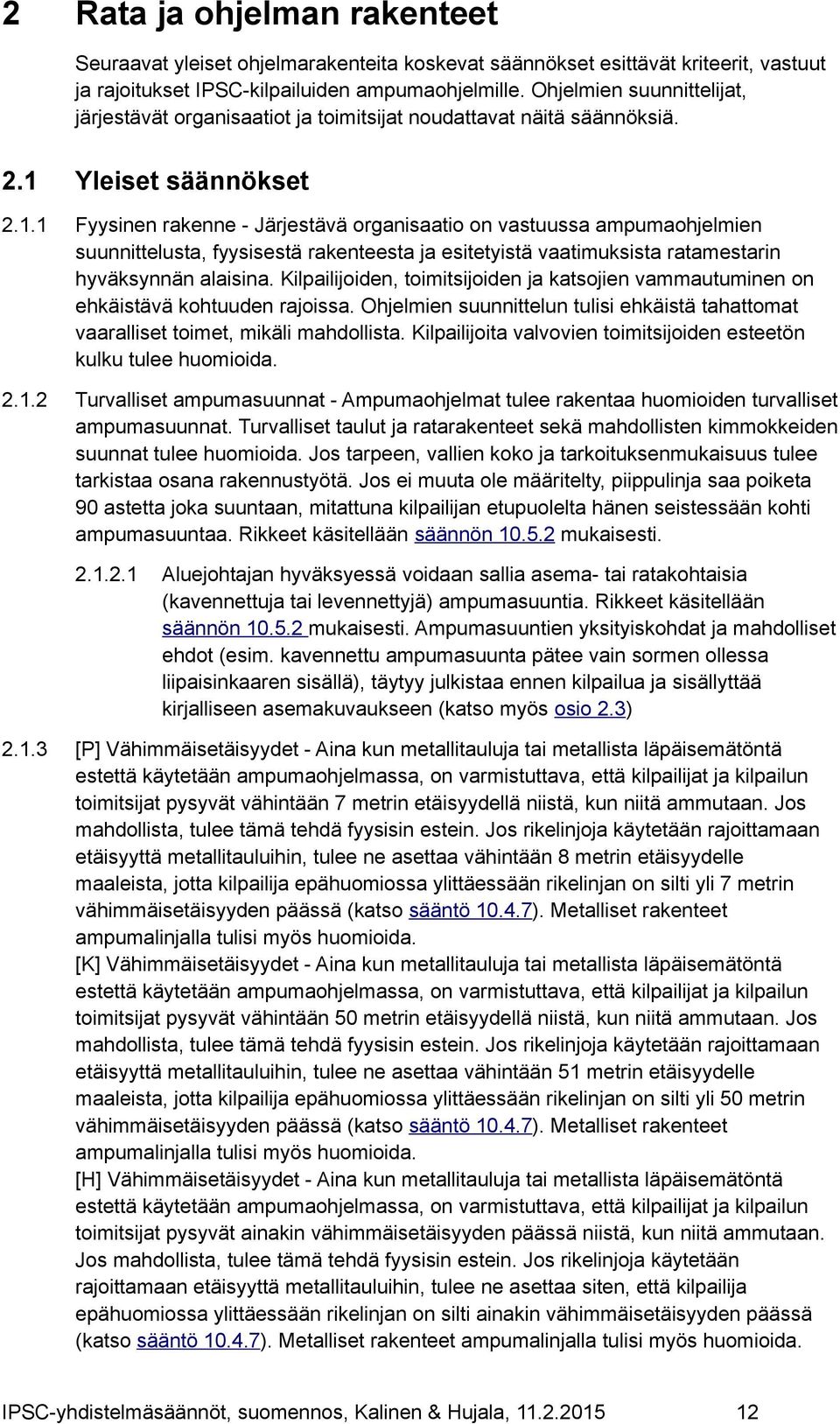 Yleiset säännökset 2.1.1 Fyysinen rakenne - Järjestävä organisaatio on vastuussa ampumaohjelmien suunnittelusta, fyysisestä rakenteesta ja esitetyistä vaatimuksista ratamestarin hyväksynnän alaisina.