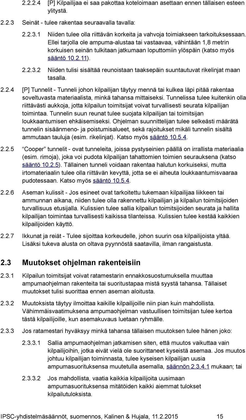 2 Niiden tulisi sisältää reunoistaan taaksepäin suuntautuvat rikelinjat maan tasalla. 2.2.4 [P] Tunnelit - Tunneli johon kilpailijan täytyy mennä tai kulkea läpi pitää rakentaa soveltuvasta materiaalista, minkä tahansa mittaiseksi.