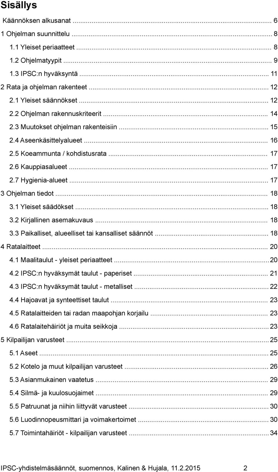 .. 17 3 Ohjelman tiedot... 18 3.1 Yleiset säädökset... 18 3.2 Kirjallinen asemakuvaus... 18 3.3 Paikalliset, alueelliset tai kansalliset säännöt... 18 4 Ratalaitteet... 20 4.