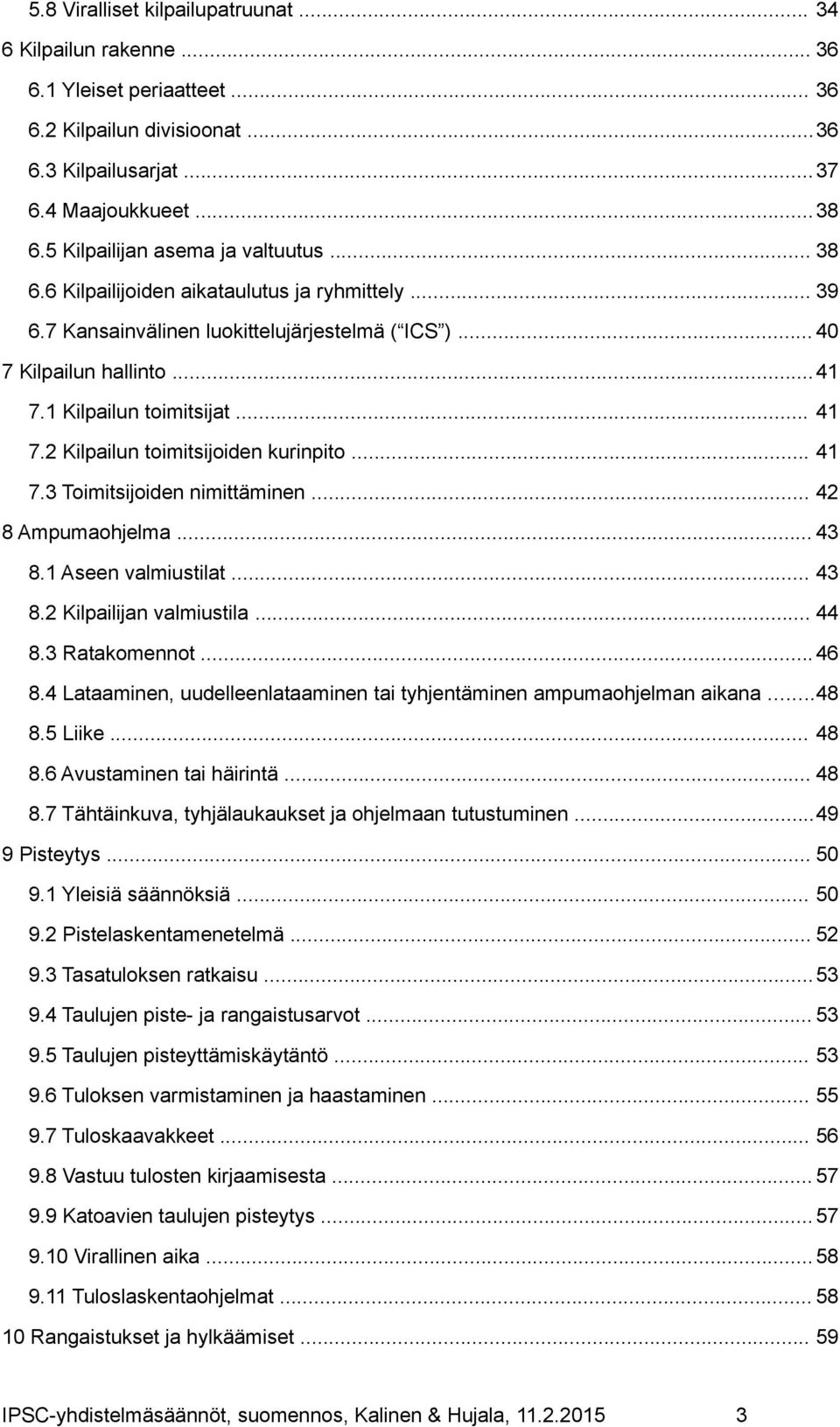 .. 41 7.2 Kilpailun toimitsijoiden kurinpito... 41 7.3 Toimitsijoiden nimittäminen... 42 8 Ampumaohjelma... 43 8.1 Aseen valmiustilat... 43 8.2 Kilpailijan valmiustila... 44 8.3 Ratakomennot... 46 8.