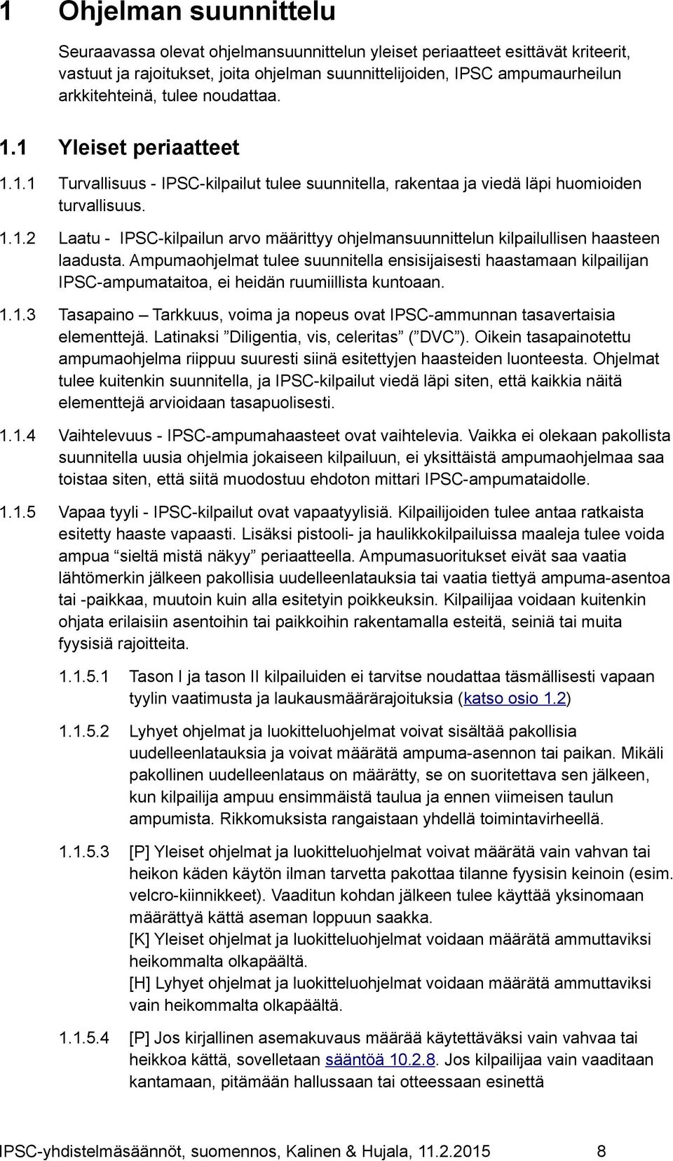 Ampumaohjelmat tulee suunnitella ensisijaisesti haastamaan kilpailijan IPSC-ampumataitoa, ei heidän ruumiillista kuntoaan. 1.