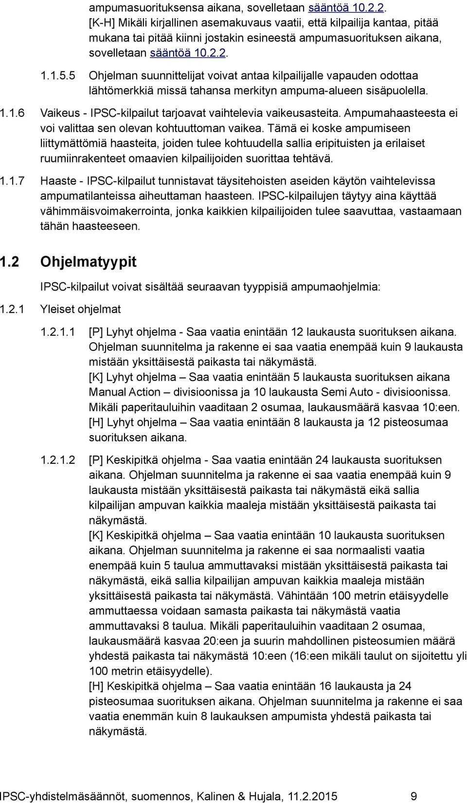 5 Ohjelman suunnittelijat voivat antaa kilpailijalle vapauden odottaa lähtömerkkiä missä tahansa merkityn ampuma-alueen sisäpuolella. 1.1.6 Vaikeus - IPSC-kilpailut tarjoavat vaihtelevia vaikeusasteita.