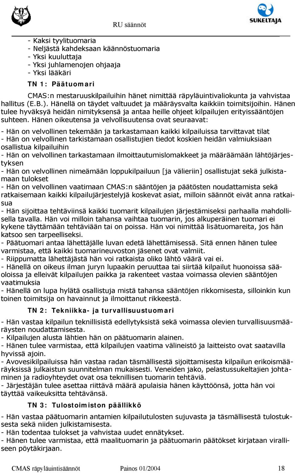 Hänen tulee hyväksyä heidän nimityksensä ja antaa heille ohjeet kilpailujen erityissääntöjen suhteen.
