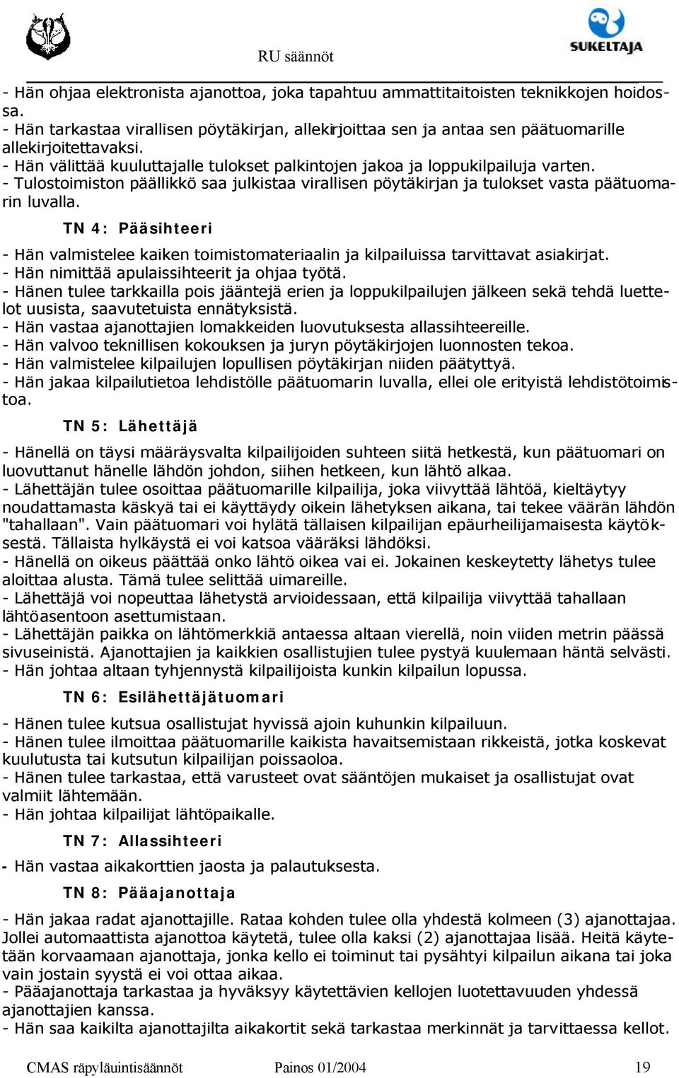 TN 4: Pääsihteeri - Hän valmistelee kaiken toimistomateriaalin ja kilpailuissa tarvittavat asiakirjat. - Hän nimittää apulaissihteerit ja ohjaa työtä.