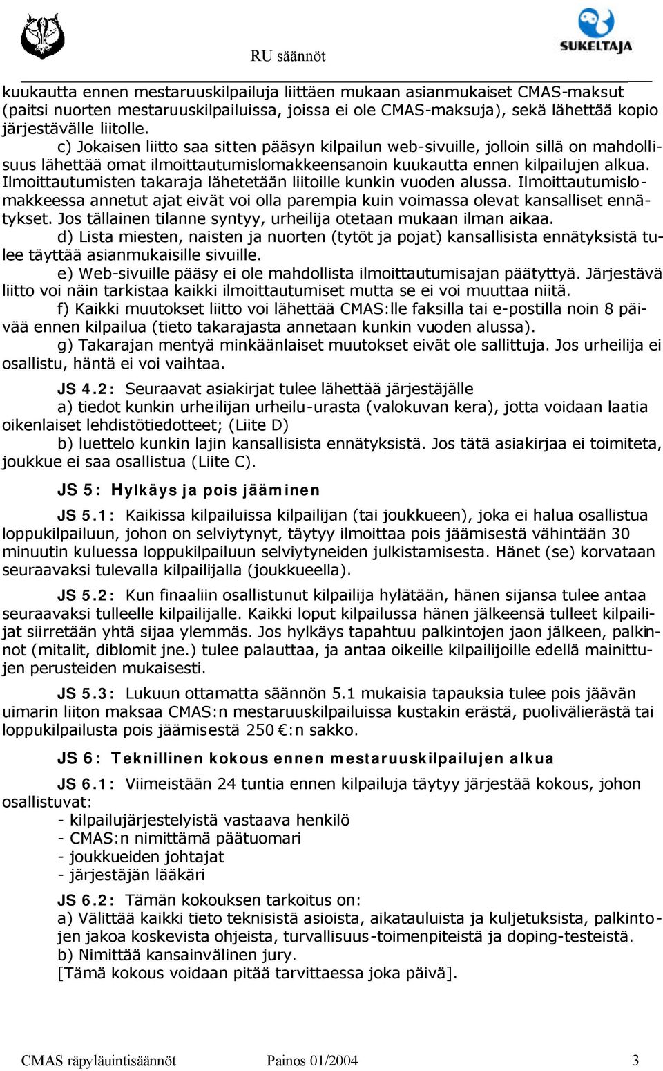 Ilmoittautumisten takaraja lähetetään liitoille kunkin vuoden alussa. Ilmoittautumislomakkeessa annetut ajat eivät voi olla parempia kuin voimassa olevat kansalliset ennätykset.