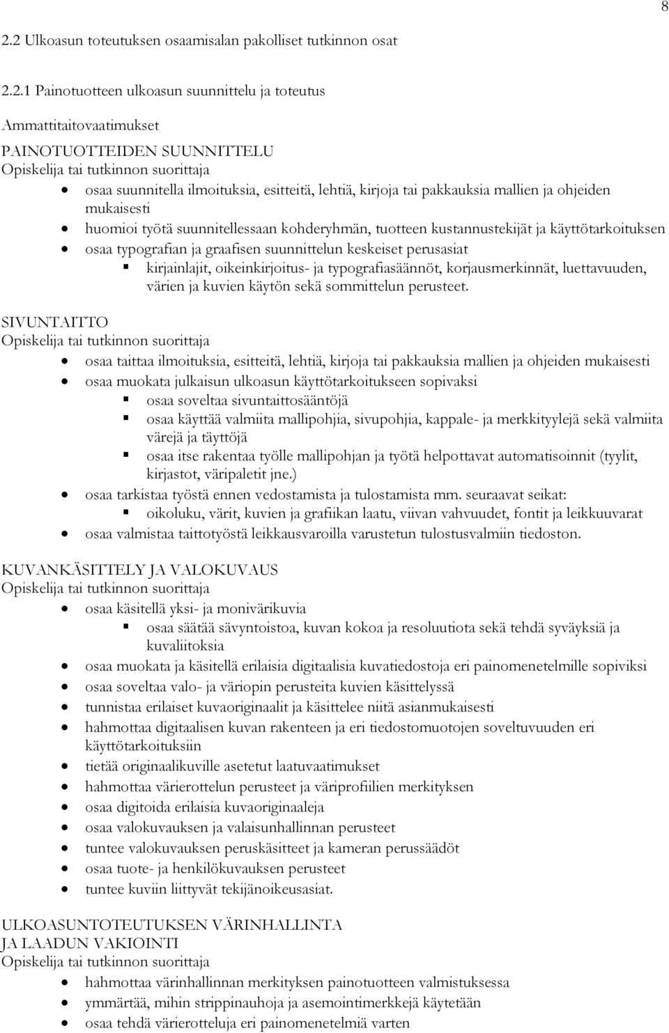 typografian ja graafisen suunnittelun keskeiset perusasiat kirjainlajit, oikeinkirjoitus- ja typografiasäännöt, korjausmerkinnät, luettavuuden, värien ja kuvien käytön sekä sommittelun perusteet.