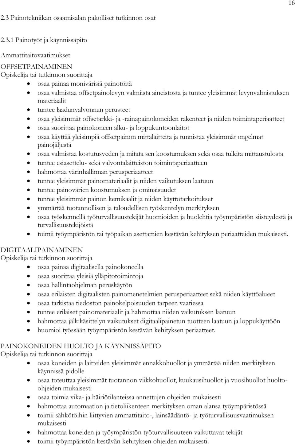 1 Painotyöt ja käynnissäpito Ammattitaitovaatimukset OFFSETPAINAMINEN tai tutkinnon suorittaja osaa painaa monivärisiä painotöitä osaa valmistaa offsetpainolevyn valmiista aineistosta ja tuntee