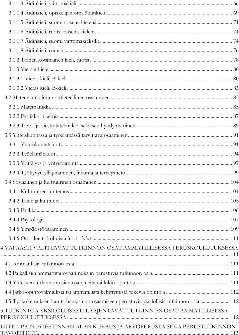 2 Matemaattis-luonnontieteellinen osaaminen... 85 3.2.1 Matematiikka... 85 3.2.2 Fysiikka ja kemia... 87 3.2.3 Tieto- ja viestintätekniikka sekä sen hyödyntäminen... 89 3.