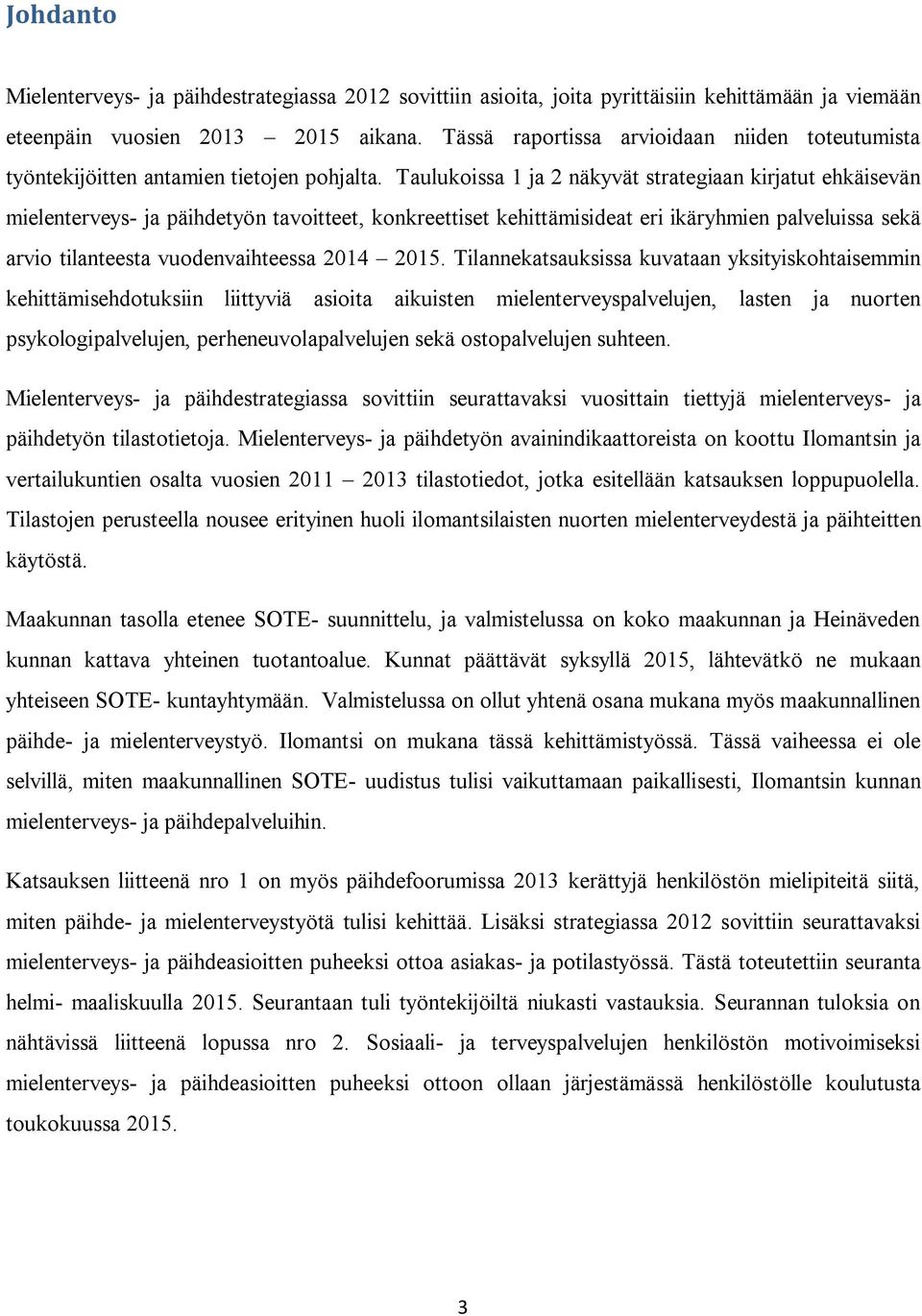 Taulukoissa 1 ja 2 näkyvät strategiaan kirjatut ehkäisevän mielenterveys- ja päihdetyön tavoitteet, konkreettiset kehittämisideat eri ikäryhmien palveluissa sekä arvio tilanteesta vuodenvaihteessa