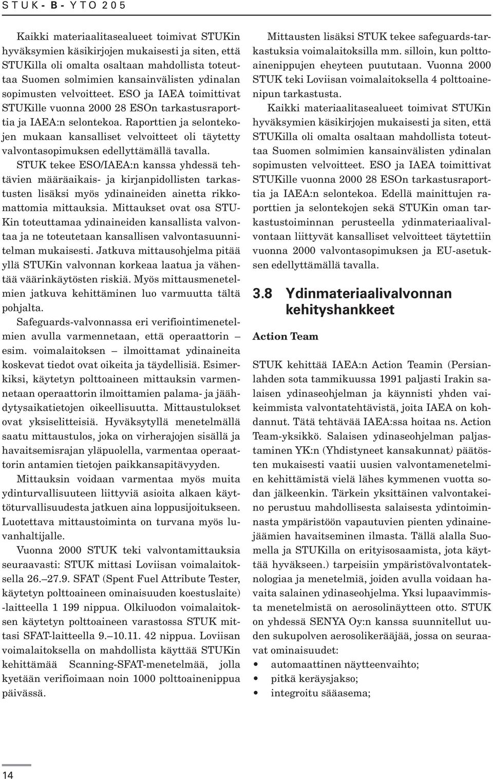 Raporttien ja selontekojen mukaan kansalliset velvoitteet oli täytetty valvontasopimuksen edellyttämällä tavalla.
