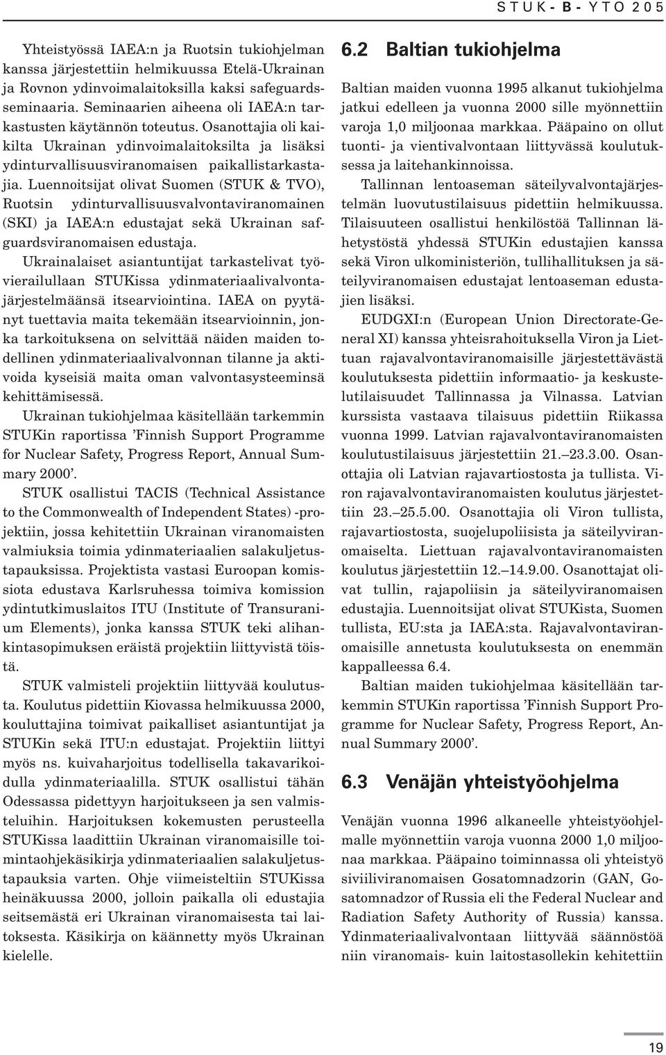 Luennoitsijat olivat Suomen (STUK & TVO), Ruotsin ydinturvallisuusvalvontaviranomainen (SKI) ja IAEA:n edustajat sekä Ukrainan safguardsviranomaisen edustaja.