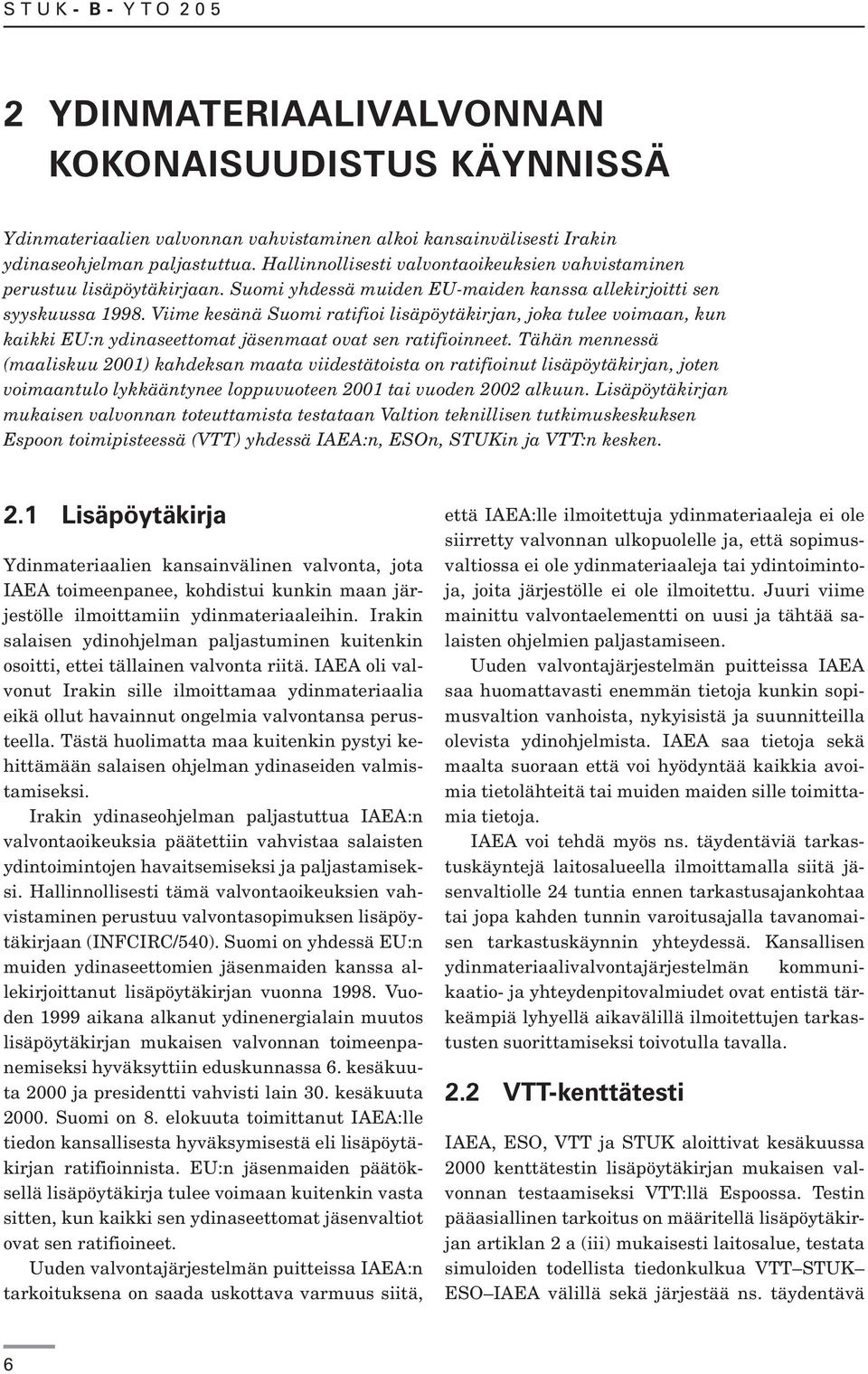 Viime kesänä Suomi ratifioi lisäpöytäkirjan, joka tulee voimaan, kun kaikki EU:n ydinaseettomat jäsenmaat ovat sen ratifioinneet.