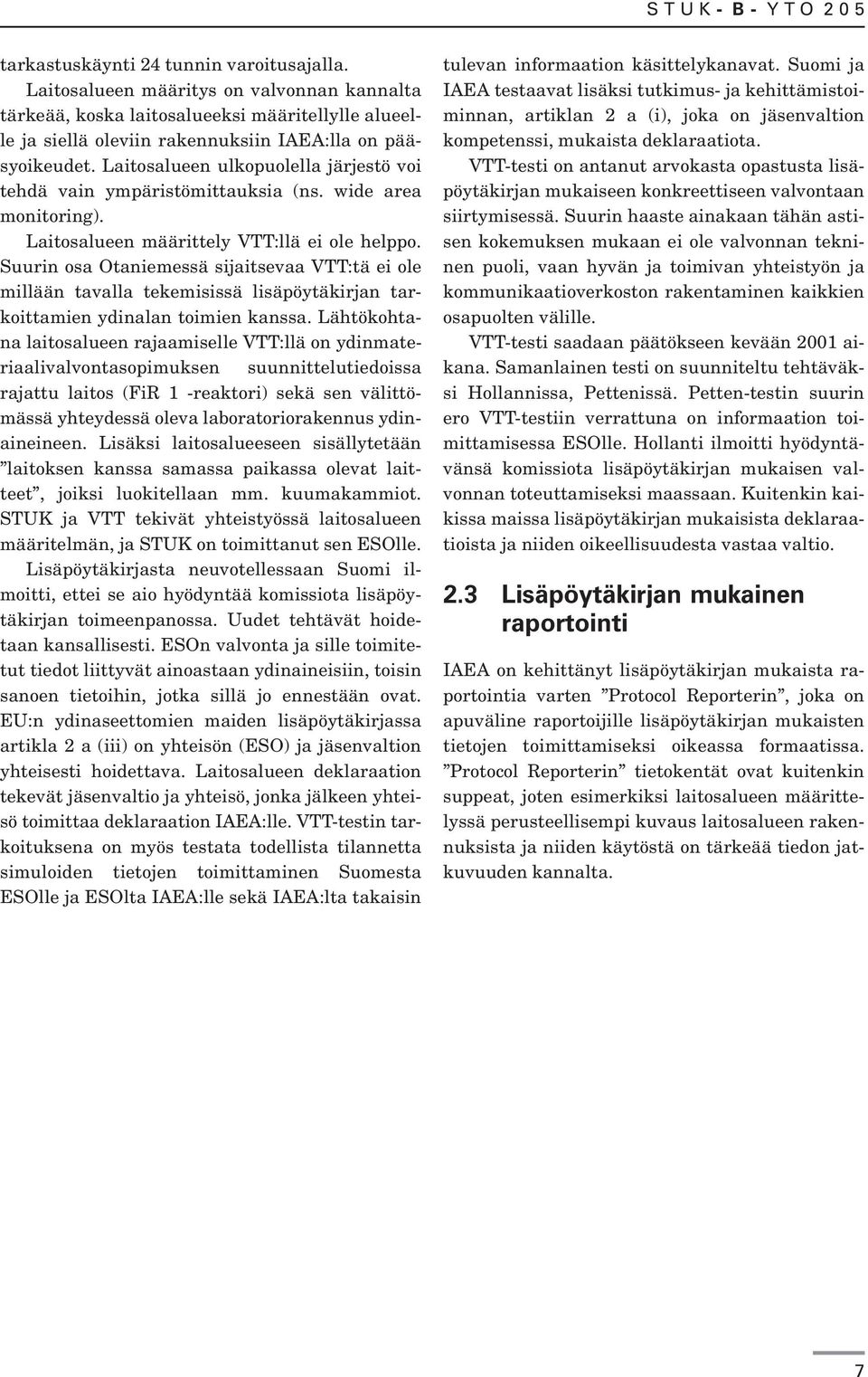 Suurin osa Otaniemessä sijaitsevaa VTT:tä ei ole millään tavalla tekemisissä lisäpöytäkirjan tarkoittamien ydinalan toimien kanssa.