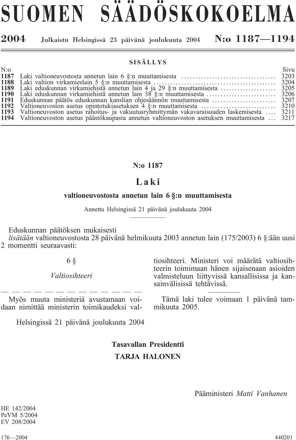 .. 3205 1190 Laki eduskunnan virkamiehistä annetun lain 38 :n muuttamisesta... 3206 1191 Eduskunnan päätös eduskunnan kanslian ohjesäännön muuttamisesta.