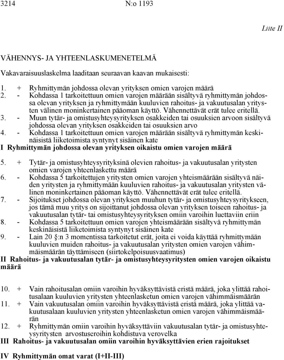 Vähennettävät erät tulee eritellä. 3. - Muun tytär- ja omistusyhteysyrityksen osakkeiden tai osuuksien arvoon sisältyvä johdossa olevan yrityksen osakkeiden tai osuuksien arvo 4.