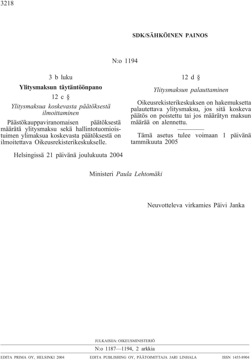 12d Ylitysmaksun palauttaminen Oikeusrekisterikeskuksen on hakemuksetta palautettava ylitysmaksu, jos sitä koskeva päätös on poistettu tai jos määrätyn maksun määrää on alennettu.