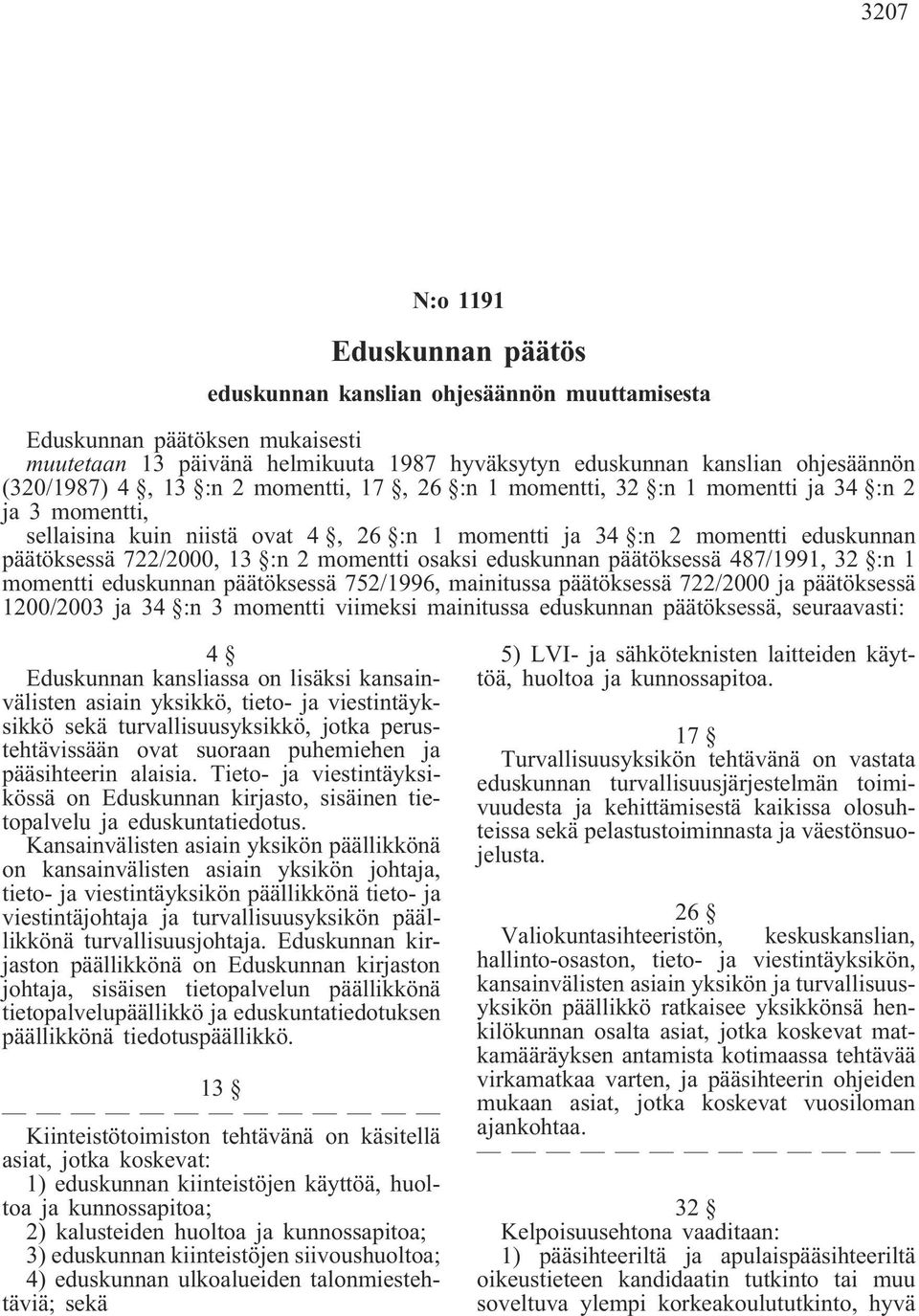 13 :n 2 momentti osaksi eduskunnan päätöksessä 487/1991, 32 :n 1 momentti eduskunnan päätöksessä 752/1996, mainitussa päätöksessä 722/2000 ja päätöksessä 1200/2003 ja 34 :n 3 momentti viimeksi