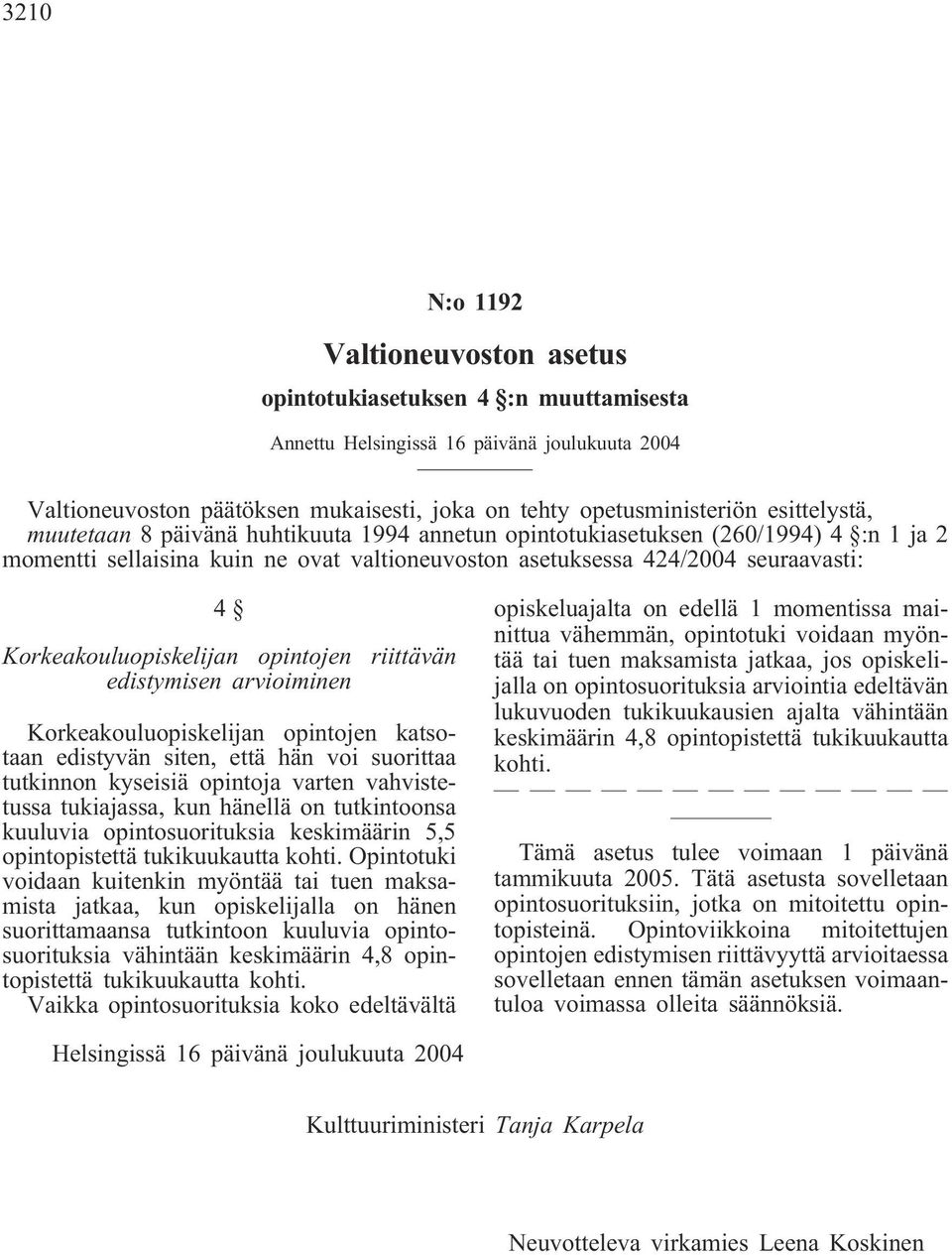 Korkeakouluopiskelijan opintojen riittävän edistymisen arvioiminen Korkeakouluopiskelijan opintojen katsotaan edistyvän siten, että hän voi suorittaa tutkinnon kyseisiä opintoja varten vahvistetussa