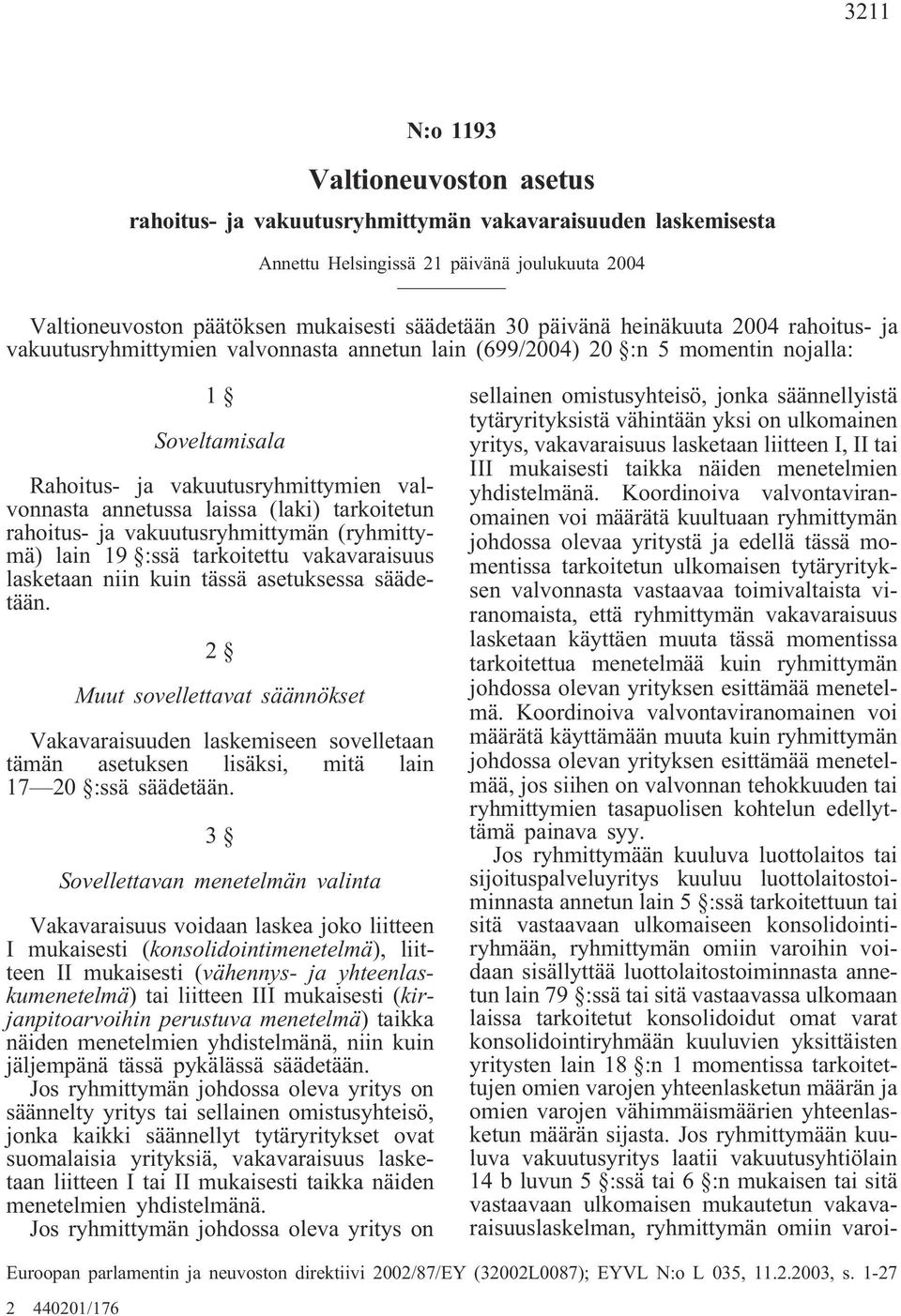 (laki) tarkoitetun rahoitus- ja vakuutusryhmittymän (ryhmittymä) lain 19 :ssä tarkoitettu vakavaraisuus lasketaan niin kuin tässä asetuksessa säädetään.