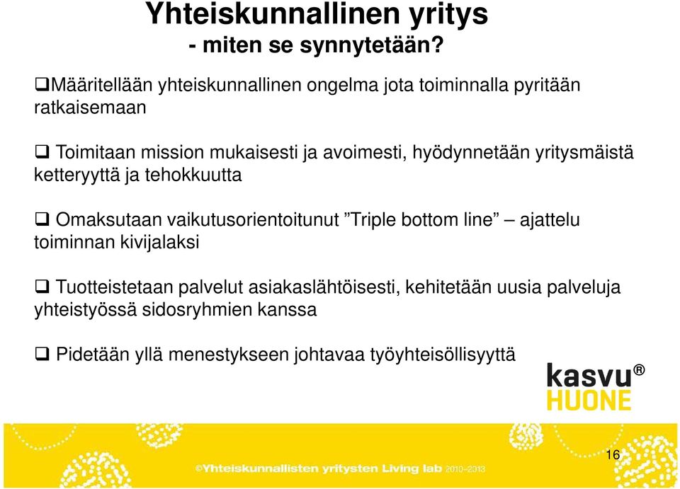 avoimesti, hyödynnetään yritysmäistä ketteryyttä ja tehokkuutta Omaksutaan vaikutusorientoitunut Triple bottom line