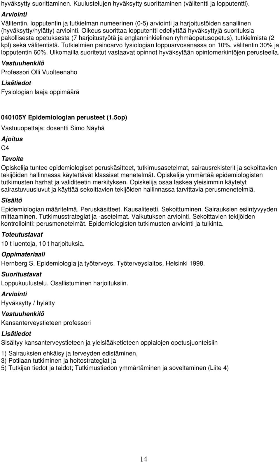 Oikeus suorittaa lopputentti edellyttää hyväksyttyjä suorituksia pakollisesta opetuksesta (7 harjoitustyötä ja englanninkielinen ryhmäopetusopetus), tutkielmista (2 kpl) sekä välitentistä.