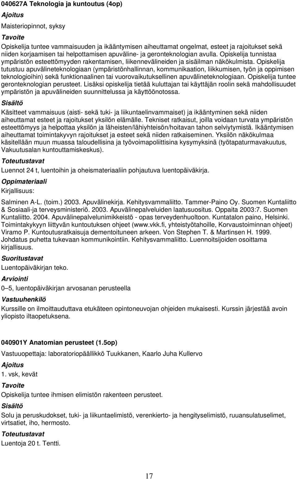 Opiskelija tutustuu apuvälineteknologiaan (ympäristönhallinnan, kommunikaation, liikkumisen, työn ja oppimisen teknologioihin) sekä funktionaalinen tai vuorovaikutuksellinen apuvälineteknologiaan.