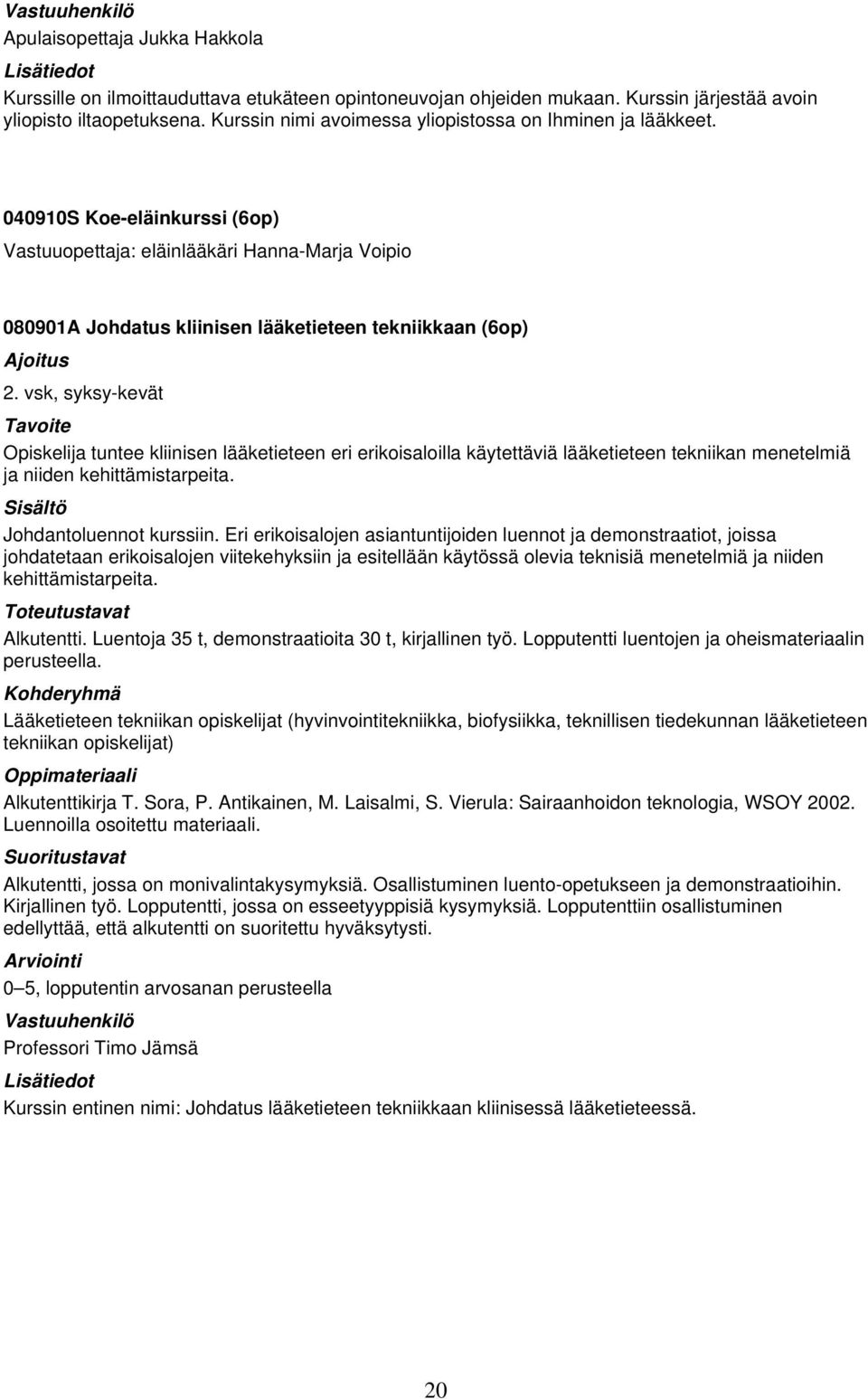 vsk, syksy-kevät Opiskelija tuntee kliinisen lääketieteen eri erikoisaloilla käytettäviä lääketieteen tekniikan menetelmiä ja niiden kehittämistarpeita. Johdantoluennot kurssiin.