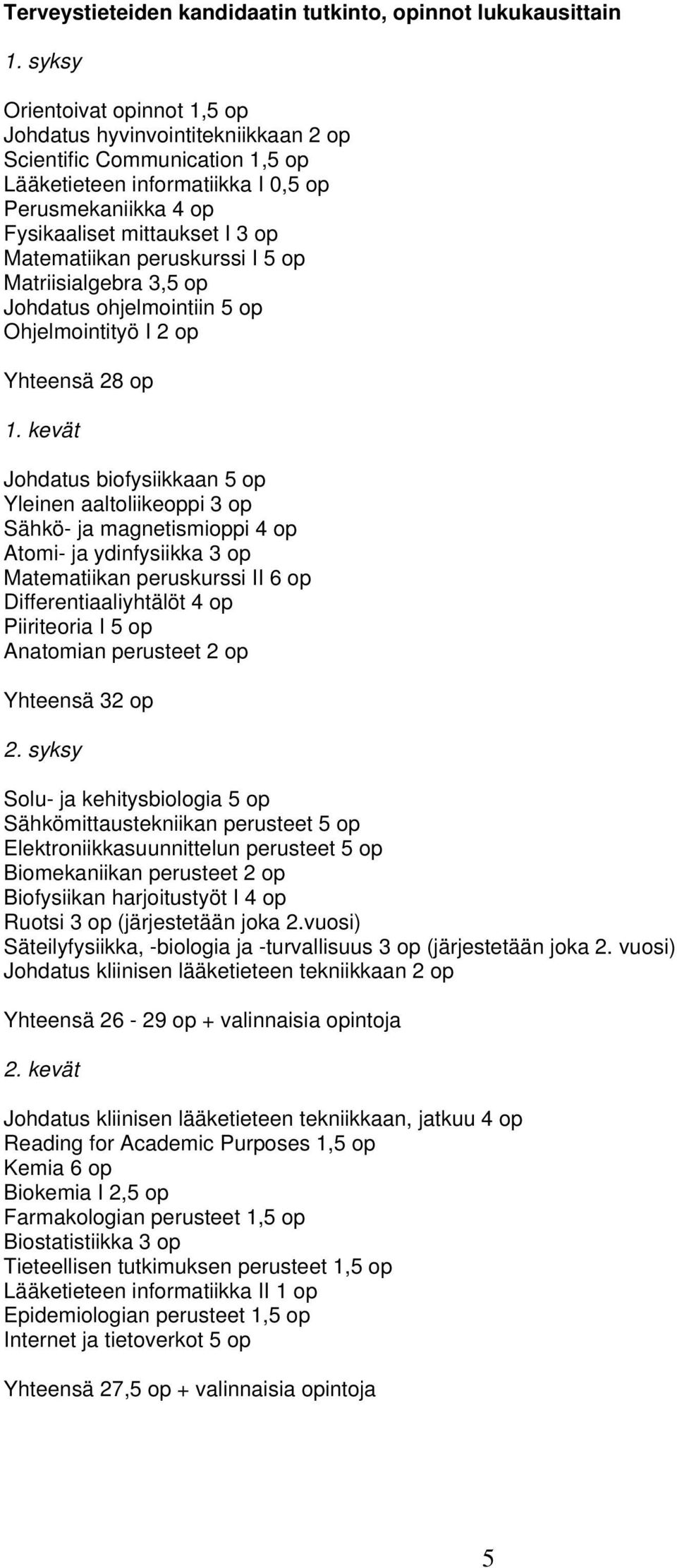 Matematiikan peruskurssi I 5 op Matriisialgebra 3,5 op Johdatus ohjelmointiin 5 op Ohjelmointityö I 2 op Yhteensä 28 op 1.