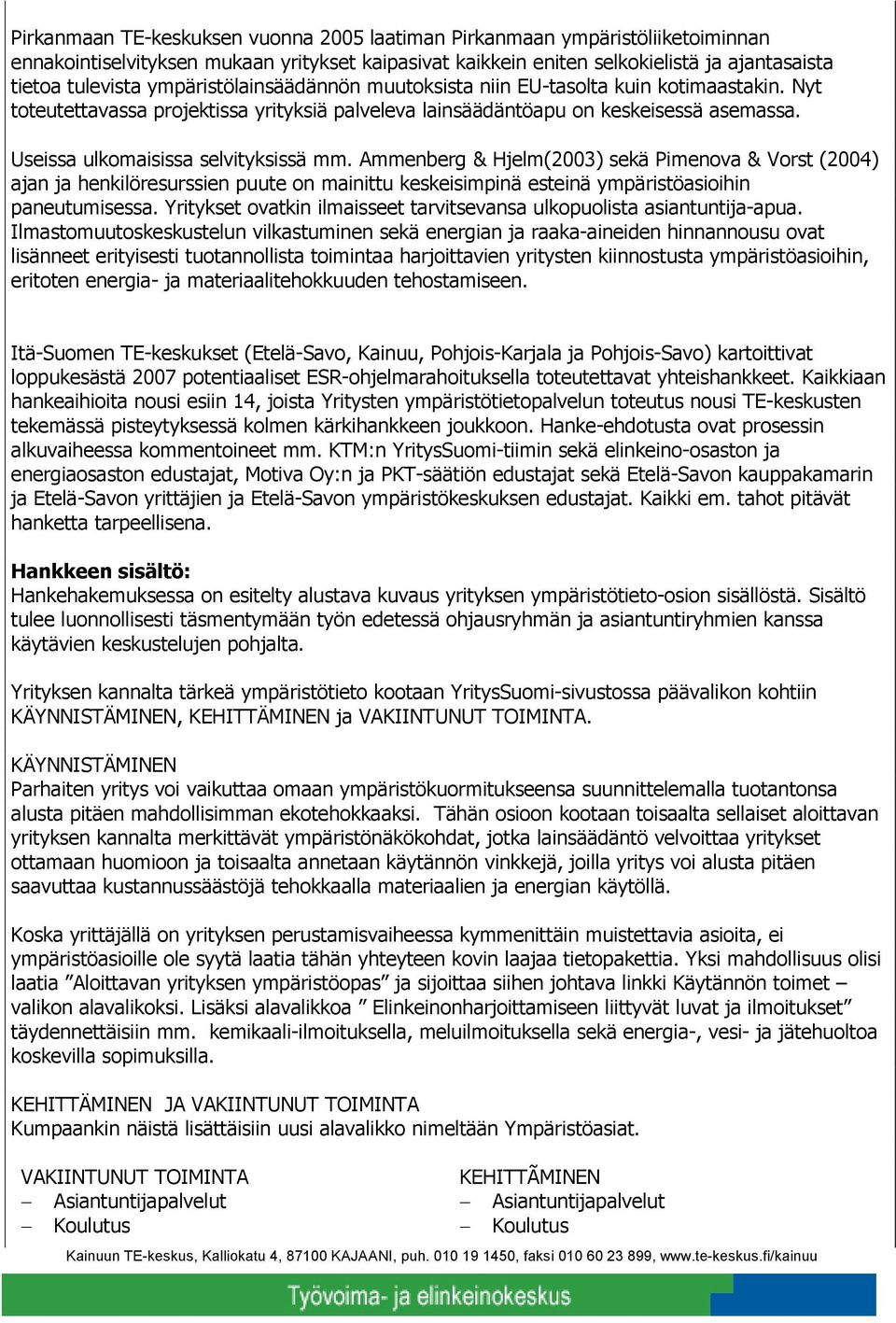 Useissa ulkomaisissa selvityksissä mm. Ammenberg & Hjelm(2003) sekä Pimenova & Vorst (2004) ajan ja henkilöresurssien puute on mainittu keskeisimpinä esteinä ympäristöasioihin paneutumisessa.