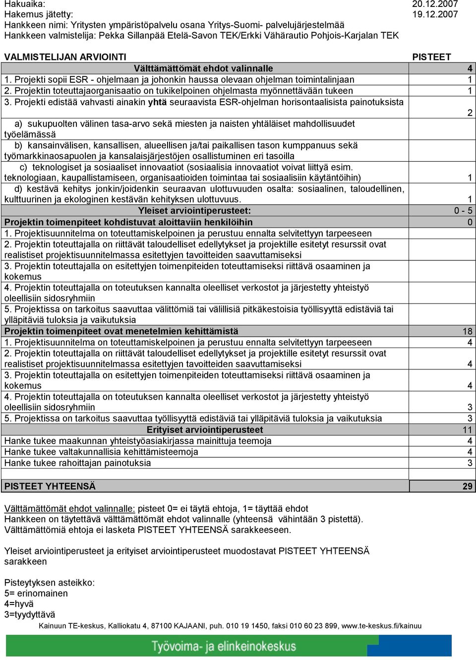 2007 Hankkeen nimi: Yritysten ympäristöpalvelu osana Yritys-Suomi- palvelujärjestelmää Hankkeen valmistelija: Pekka Sillanpää Etelä-Savon TEK/Erkki Vähärautio Pohjois-Karjalan TEK VALMISTELIJAN