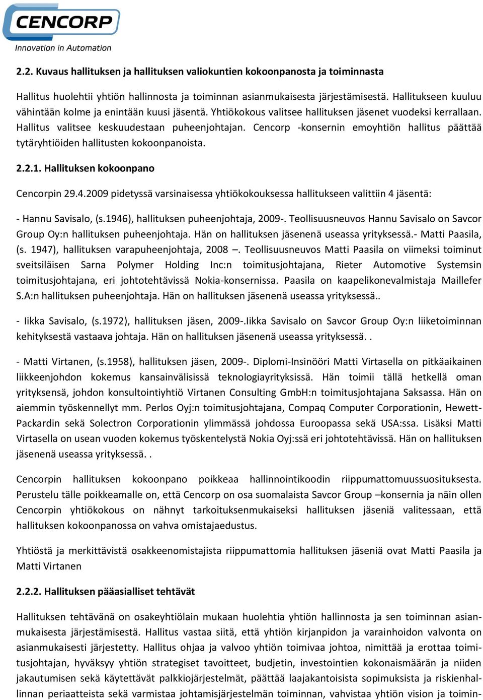 Cencorp -konsernin emoyhtiön hallitus päättää tytäryhtiöiden hallitusten kokoonpanoista. 2.2.1. Hallituksen kokoonpano Cencorpin 29.4.