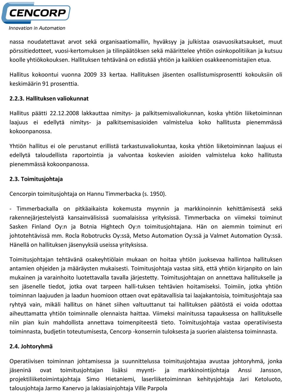 Hallituksen jäsenten osallistumisprosentti kokouksiin oli keskimäärin 91 prosenttia. 2.2.3. Hallituksen valiokunnat Hallitus päätti 22.12.