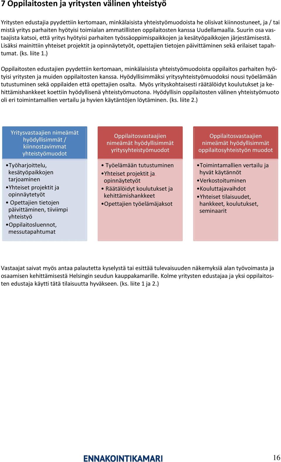 Lisäksi mainittiin yhteiset projektit ja opinnäytetyöt, opettajien tietojen päivittäminen sekä erilaiset tapahtumat. (ks. liite 1.