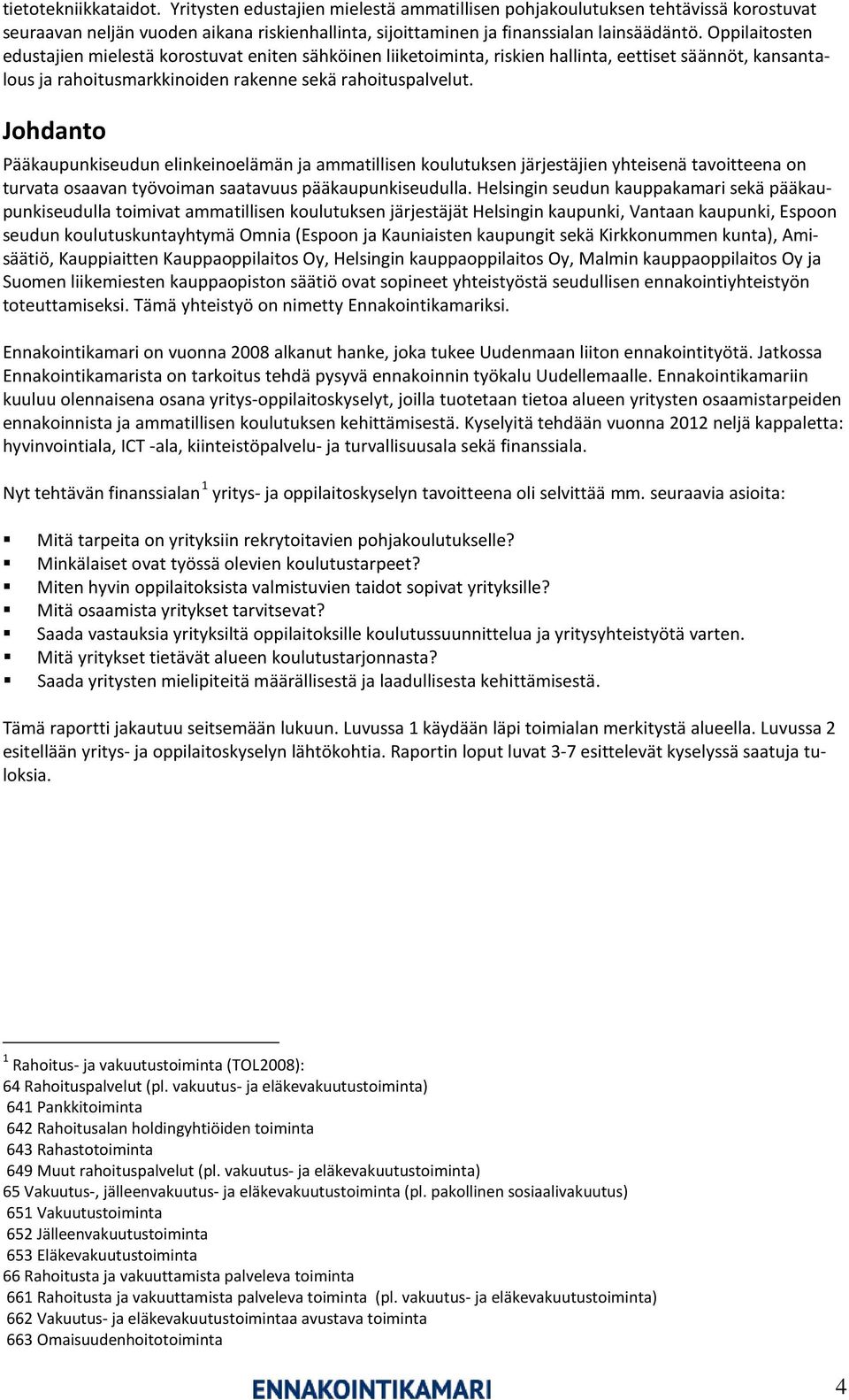 Johdanto Pääkaupunkiseudun elinkeinoelämän ja ammatillisen koulutuksen järjestäjien yhteisenä tavoitteena on turvata osaavan työvoiman saatavuus pääkaupunkiseudulla.