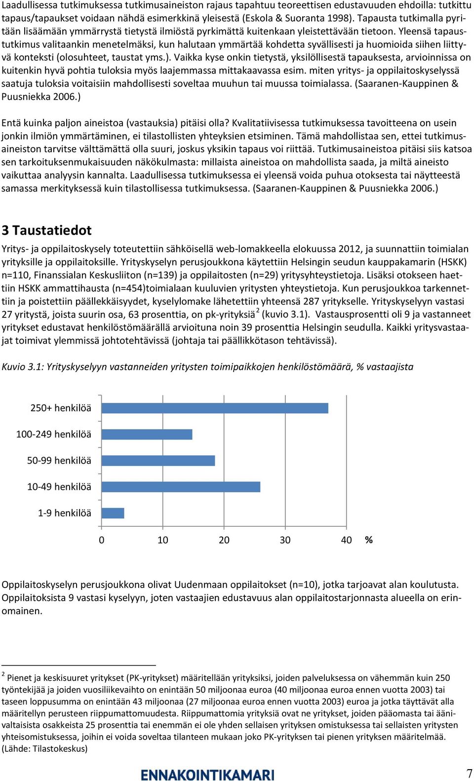 Yleensä tapaustutkimus valitaankin menetelmäksi, kun halutaan ymmärtää kohdetta syvällisesti ja huomioida siihen liittyvä konteksti (olosuhteet, taustat yms.).